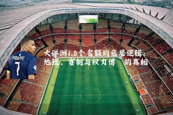 大洋洲1.5个名额的底层逻辑:地理、赛制与权力博弈的真相