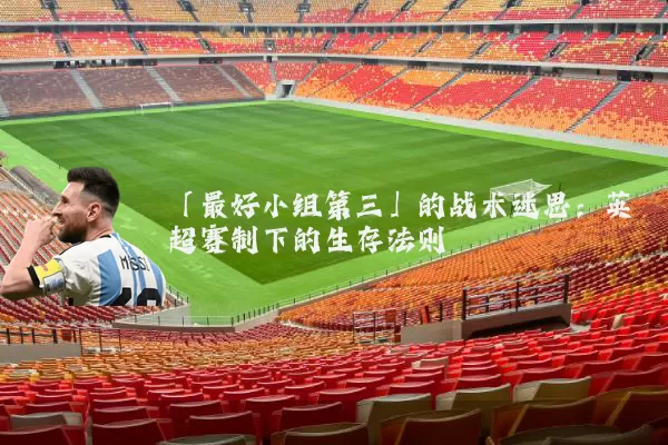 「最好小组第三」的战术迷思:英超赛制下的生存法则