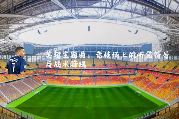 英超主题曲：竞技场上的听觉符号与战术暗线