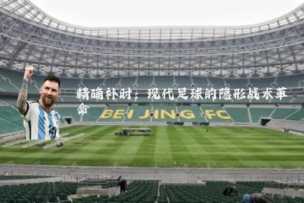 精确补时:现代足球的隐形战术革命