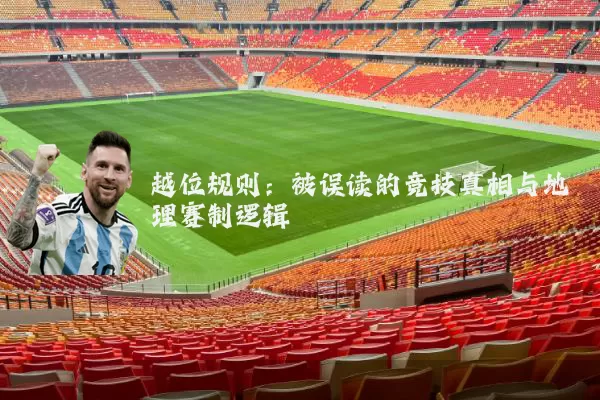 越位规则:被误读的竞技真相与地理赛制逻辑
