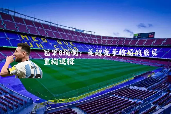 冠军8场制:英超竞争格局的底层重构逻辑
