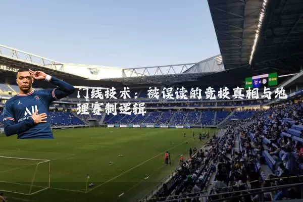 门线技术:被误读的竞技真相与地理赛制逻辑