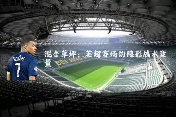 混合草坪:英超赛场的隐形战术变量